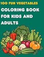 100 Fun Vegetables Coloring Book for Kids and Adults: Relaxing, Large, and Fun Coloring Pages B0D9CNH31D Book Cover