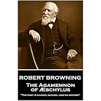 Robert Browning - The Agamemnon of Aeschylus