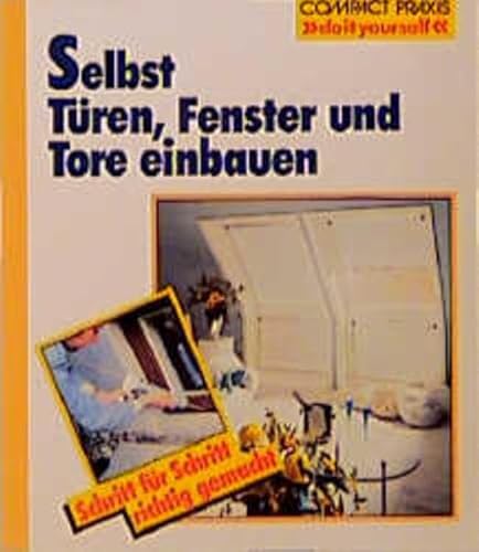 Selbst Türen, Fenster und Tore einbauen: Schritt für Schritt richtig gemacht (Compact-Praxis \"do it yourself\")