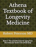Athena Textbook of Longevity Medicine: Book 1: The scientific basis for aging from the molecular level to the whole body