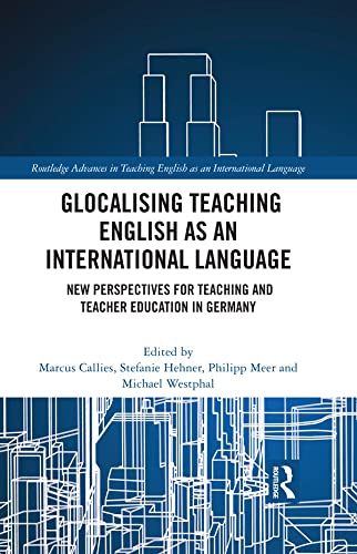 Glocalising Teaching English as an International Language: New Perspectives for Teaching and Teacher Education in Germany (Routledge Advances in Teaching English as an International Language Series)