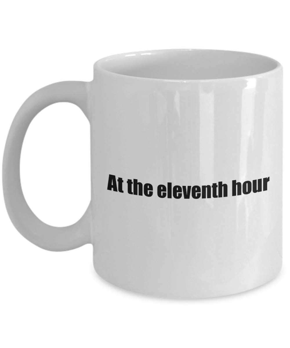 Amazon.com: Classic Coffee Mug: At the eleventh hour - Great Present For  Your Friends And Colleagues! - White 11oz : Home & Kitchen