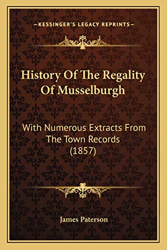 History Of The Regality Of Musselburgh: With Numerous Extracts From The Town Records (1857)