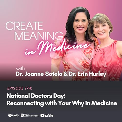 174. National Doctors Day: Reconnecting with Your Why in Medicine with Dr. Erin Hurley & Dr. Joanne Sotelo