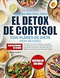 EL LIBRO DE RECETAS MÁS FÁCIL PARA EL DETOX DE CORTISOL CON PLANES DE DIETA PARA MUJERES: Más de 500 comidas equilibradas y compatibles con el ... recuperación del estrés, mejorar la digestión
