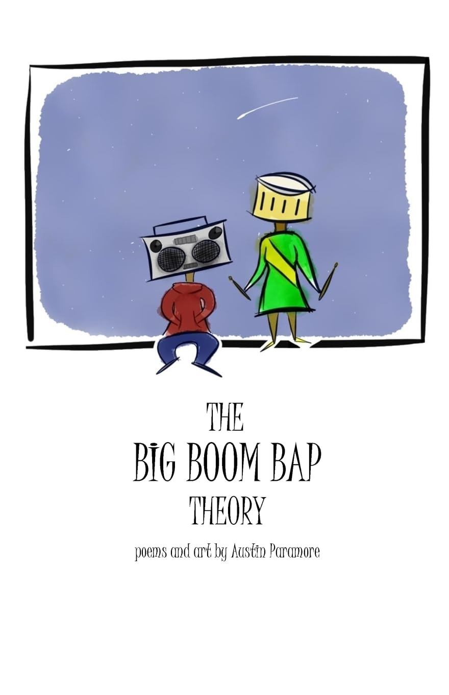 The Big Boom Bap Theory: poems and art by Austin Paramore