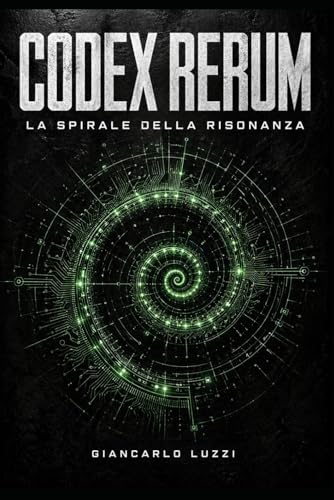  CODEX RERUM: La Spirale della Risonanza: Edizione Integrale Evolutiva (Release 2026.4)