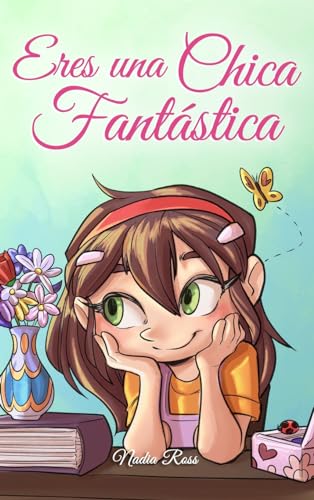 Eres una Chica Fantástica: Una colección de historias inspiradoras sobre el valor, la amistad, la fuerza interior y la autoconfianza (Libros Motivadores para Niños)