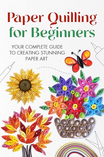 Paper Quilling for Beginners: Your Complete Guide to Creating Stunning Paper Art