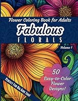 Flower Coloring Book for Adults - Fabulous Florals: Relax with Simple and Easy to Color Print Designs for Grown Ups, Seniors, and Big Kids (Flower Coloring Books for Adults- Fabulous Florals) B0CW3KNKN4 Book Cover