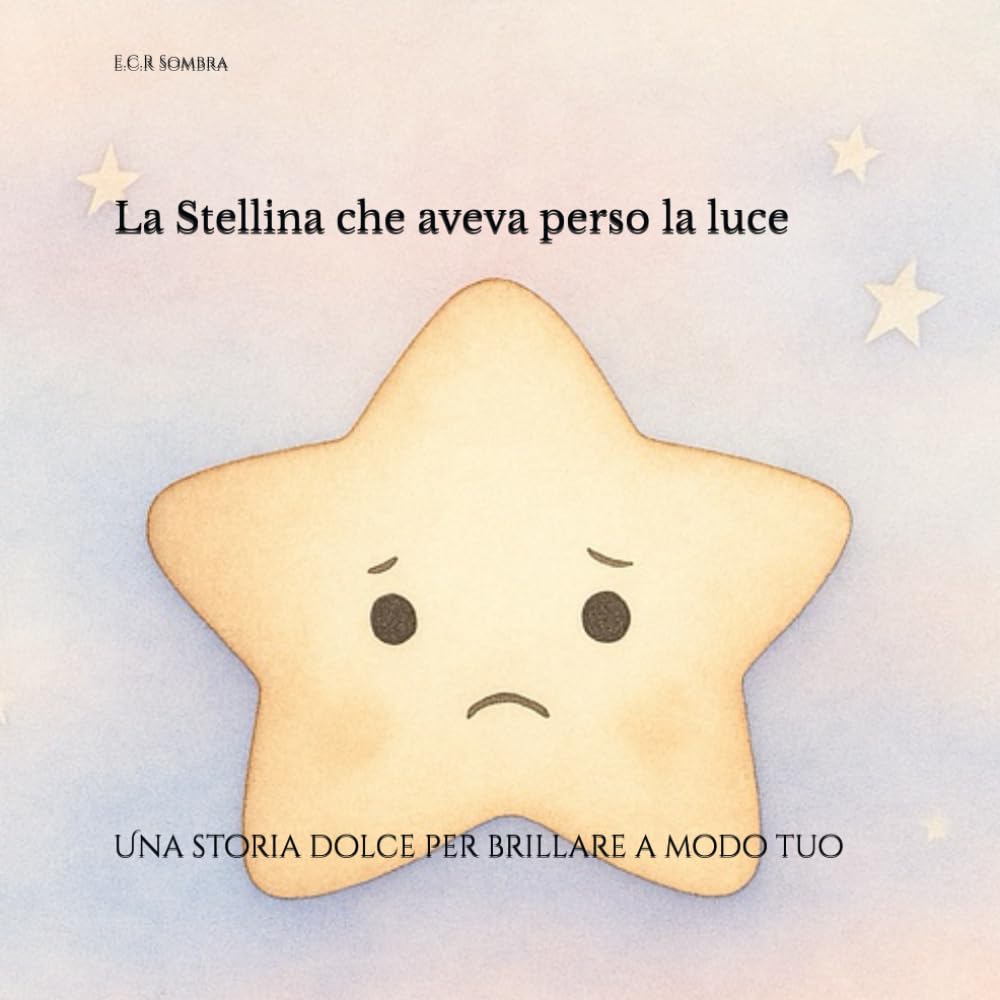 La Stellina che aveva perso la luce: Una storia dolce per brillare a modo tuo