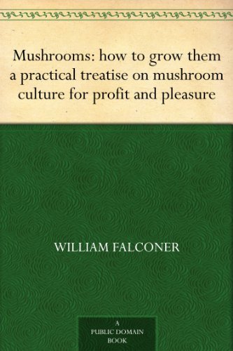 Mushrooms: how to grow them a practical treatise on mushroom culture for profit and pleasure