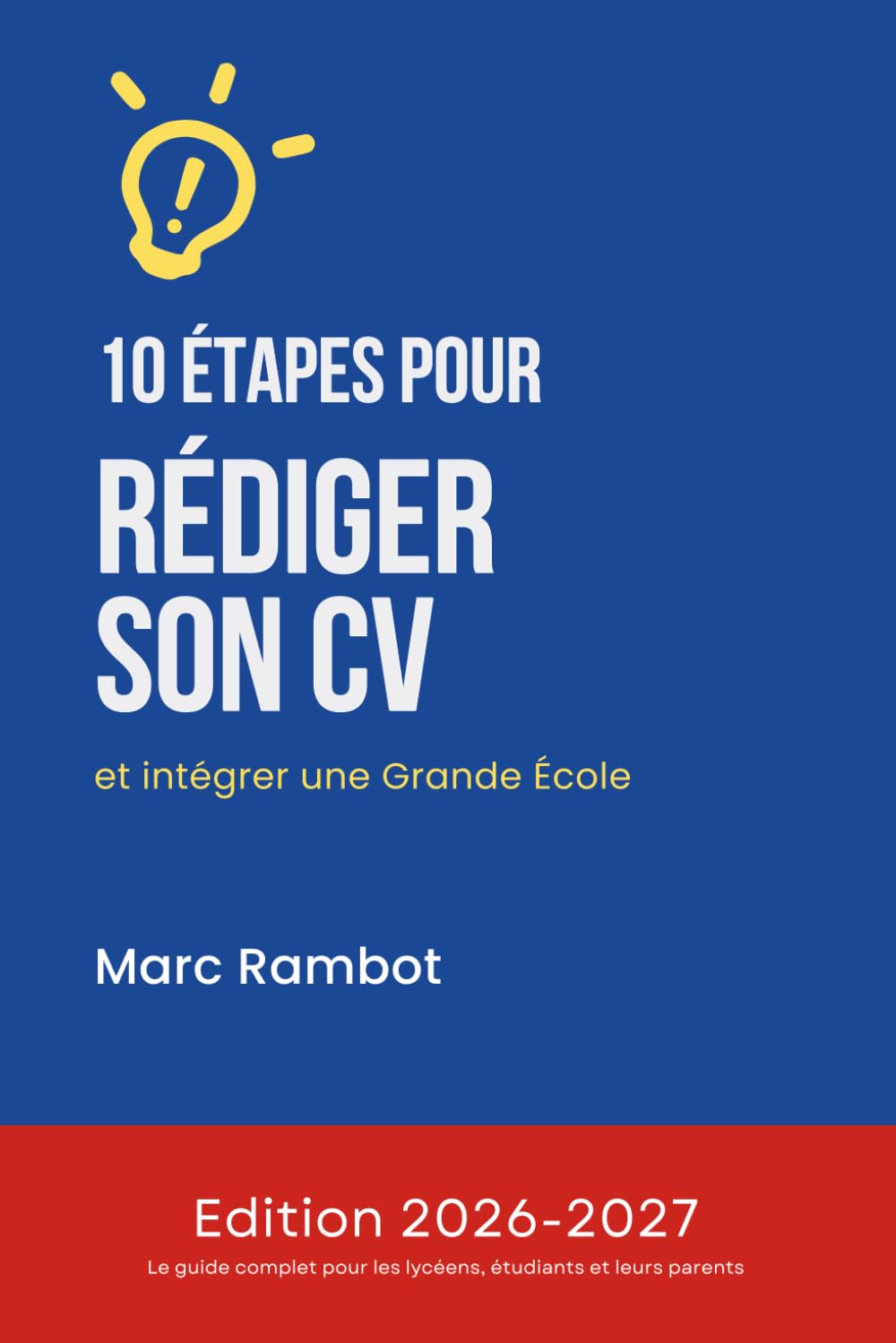 10 ÉTAPES POUR RÉDIGER SON CV et intégrer une Grande École (Objectif Post-Bac & Grandes Écoles : La méthode en 10 étapes de Marc Rambot)