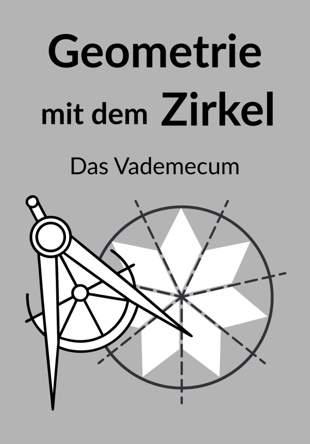 Geometrie mit dem Zirkel : Das Vademecum: Referenzhandbuch für grundlegende Konstruktionen, heilige Strukturen und den Goldenen Schnitt (German Edition)      Paperback – March 23, 2026