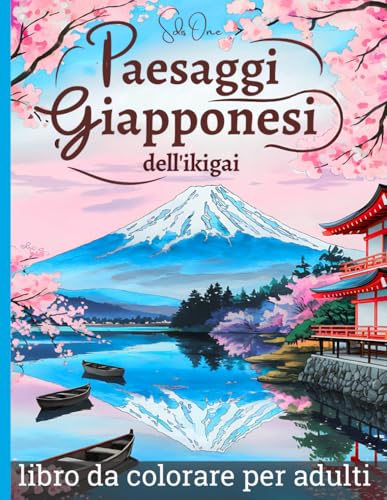 Paesaggi Giapponesi dell'Ikigai : libro da colorare per adulti: Scopri un'esperienza rilassante con disegni ispirati alla filosofia giapponese per ... serenità interiore attraverso paesaggi unici