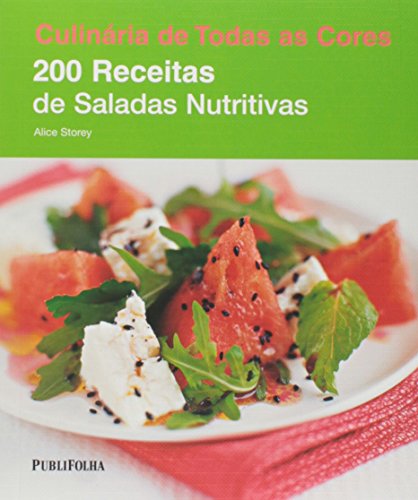 200 Receitas de Saladas Nutritivas - Coleção Culinária de Todas as Cores
