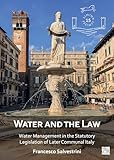Water and the Law: Water Management in the Statutory Legislation of Later Communal Italy (Limina/Limites: Archaeologies, Histories, Islands and Borders in the Mediterranean (365-1556), 15)