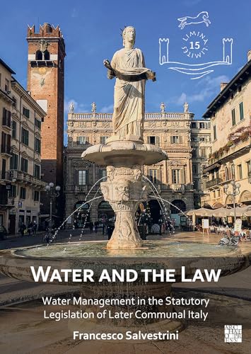 Water and the Law: Water Management in the Statutory Legislation of Later Communal Italy (Limina/Limites: Archaeologies, Histories, Islands and Borders in the Mediterranean (365-1556), 15)