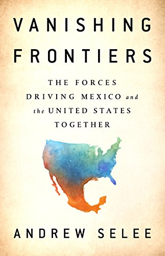 Vanishing Frontiers: The Forces Driving Mexico and the United States Together (English Edition) livre En ligne