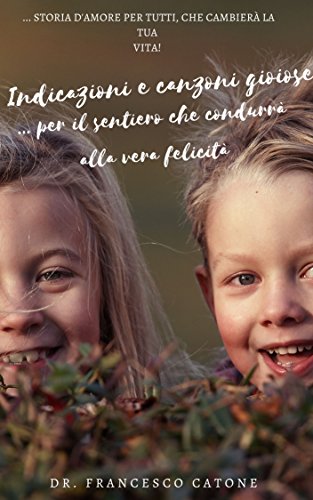 Indicazioni E Canzoni Gioiose Per Il Sentiero Che Condurra Alla Vera Felicita Collana Riflessioni Sulla Vita Felicita E Gioia Infinita Italian Edition Kindle Edition By Catone Dr Francesco Literature Fiction