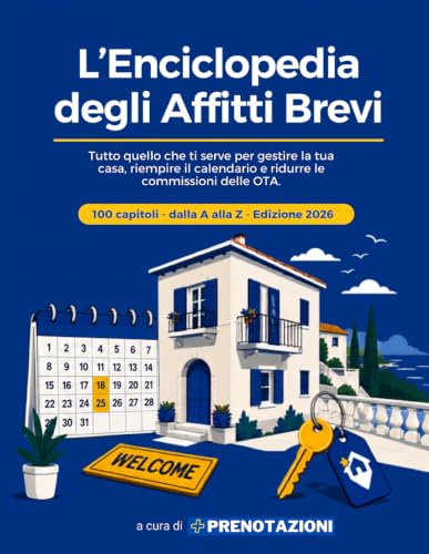 L'Enciclopedia degli Affitti Brevi: Tutto quello che ti serve per gestire la tua casa, riempire il calendario e ridurre le commissioni delle OTA.