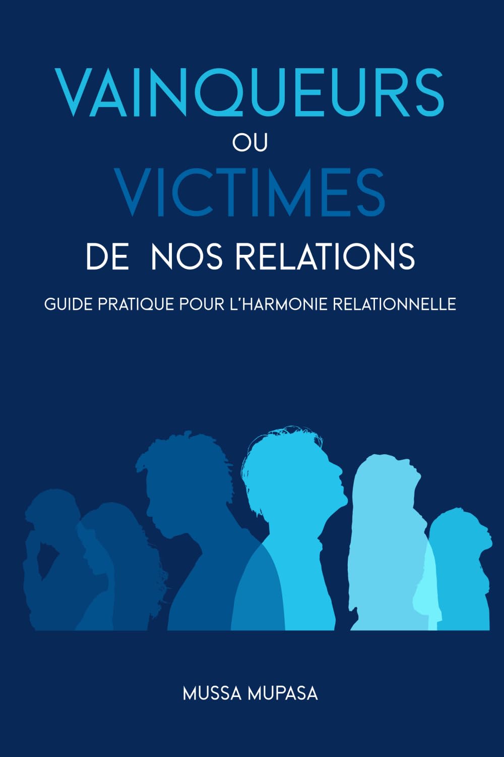 Vainqueurs ou Victimes de nos Relations: Guide pratique pour l'harmonie relationnelle (French Edition)