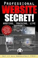 The Professional Website Secret: Get it ALL, Absolutely FREE! 1515215008 Book Cover