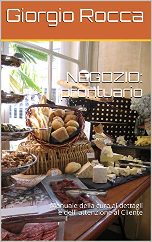 NEGOZIO: prontuario: Manuale della cura ai dettagli e dell' attenzione al Cliente