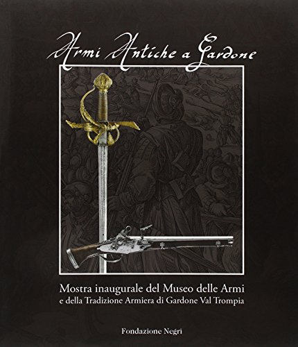 Armi antiche a Gardone. Mostra inaugurale del museo delle armi e della tradizione armiera di Gardone Valtromp