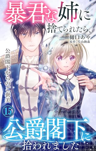 暴君な姉に捨てられたら、公爵閣下に拾われました 15 公爵閣下からのご褒美 (素敵なロマンス)