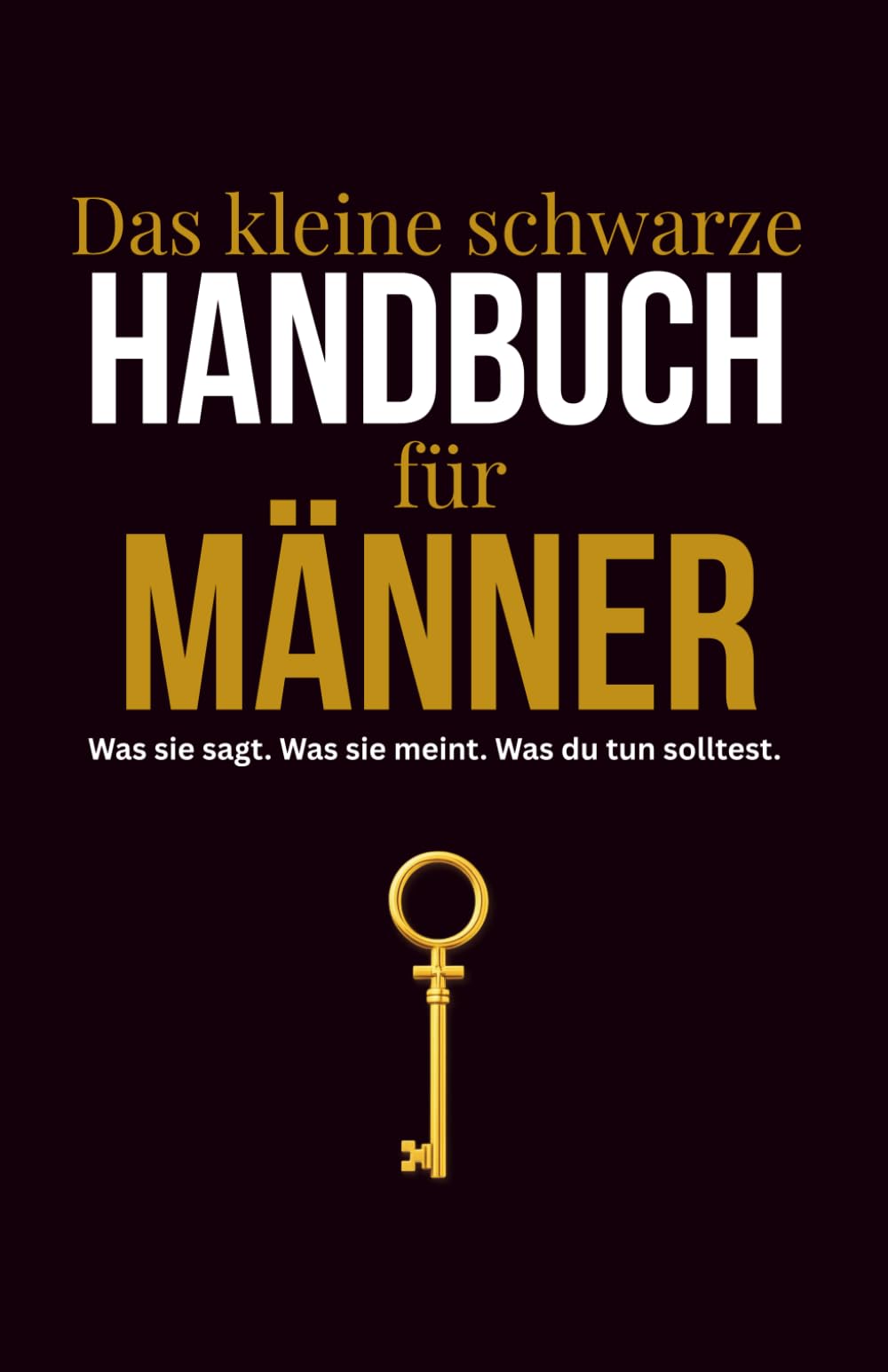 Das kleine schwarze Handbuch für Männer: Was sie sagt. Was sie meint. Was du tun solltest.