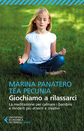 Giochiamo a rilassarci: La meditazione per calmare i bambini e renderli più attenti e creativi Giochiamo a rilassarci: La meditazione per calmare i bambini e renderli più attenti e creativi