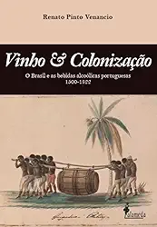 Vinho & Colonização: O Brasil e as Bebidas Alcoólicas Portuguesas 1500 - 1822