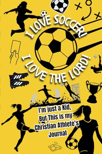 I Love Soccer! I Love the Lord!: 8A Kid's Christian Athlete's Journal / Perfect Gift / Age 8-12 / 9" x 6" / 120 Pages / 8 Wks - 56 Sitdowns / Prayer Log / To-Do List / Challenges Log & Much More!