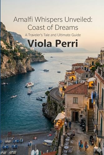 Amalfi Whispers Unveiled: Coast of Dreams - A Traveler's Tale and Ultimate Guide