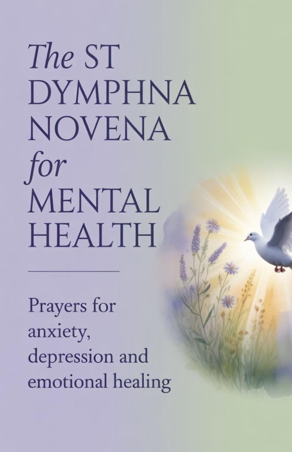 The St Dymphna Novena for Mental Health: Prayers for Anxiety, Depression and Emotional Healing