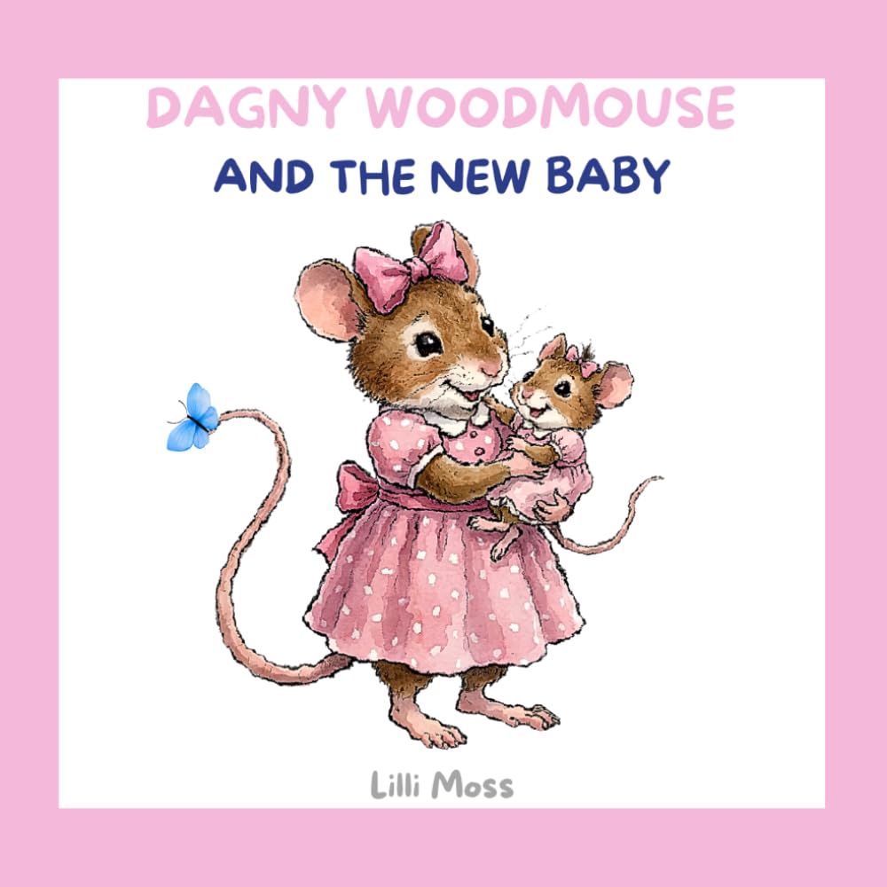 DAGNY WOODMOUSE AND THE NEW BABY: A Willowroot Wood Story; Book 7 of The Misadventures of Dagny Woodmouse