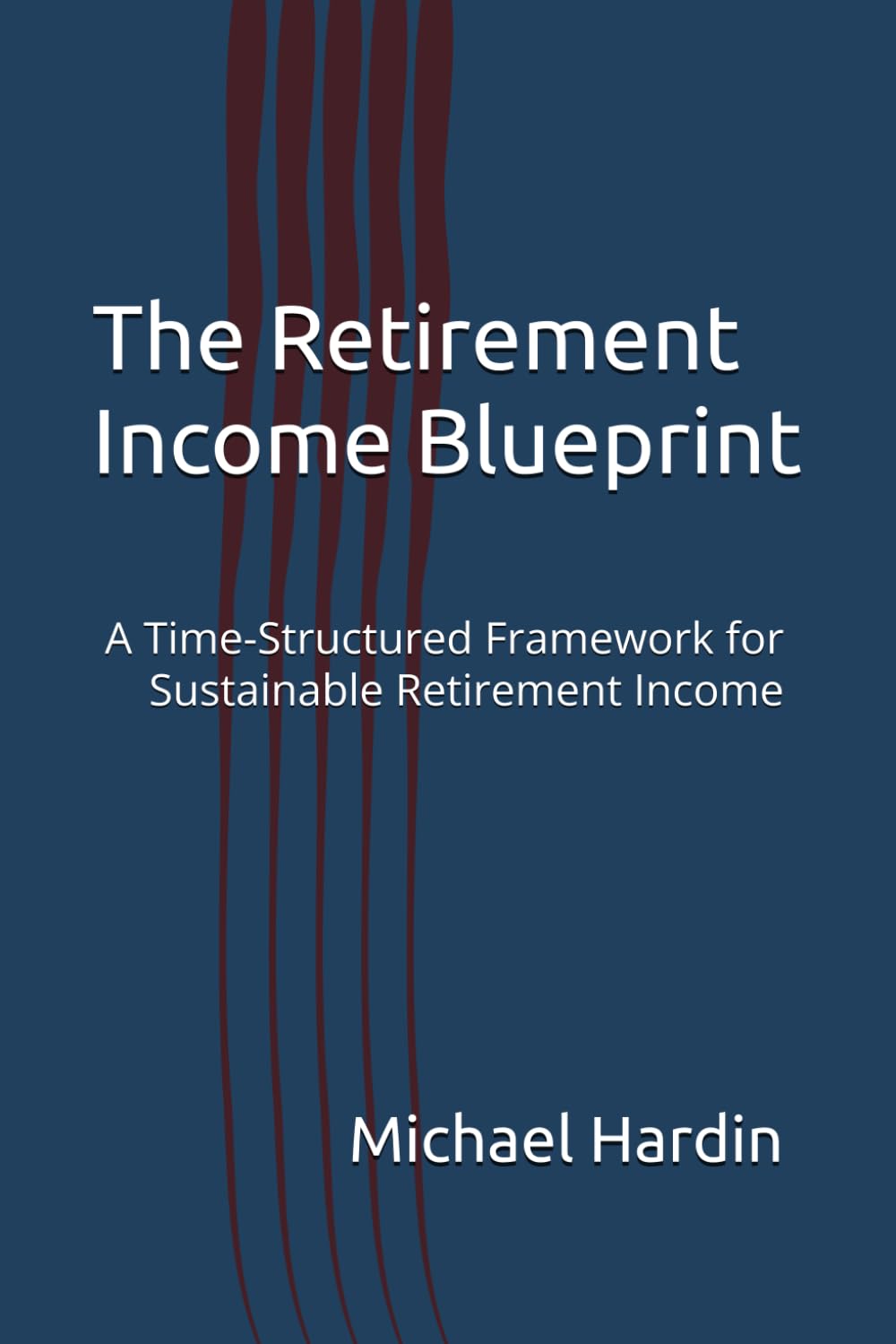 The Retirement Income Blueprint: A Time-Structured Framework for Sustainable Retirement Income