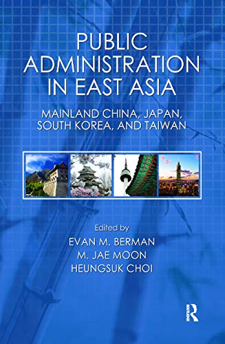 Public Administration in East Asia: Mainland China, Japan, South Korea, Taiwan (Public Administration and Public Policy)