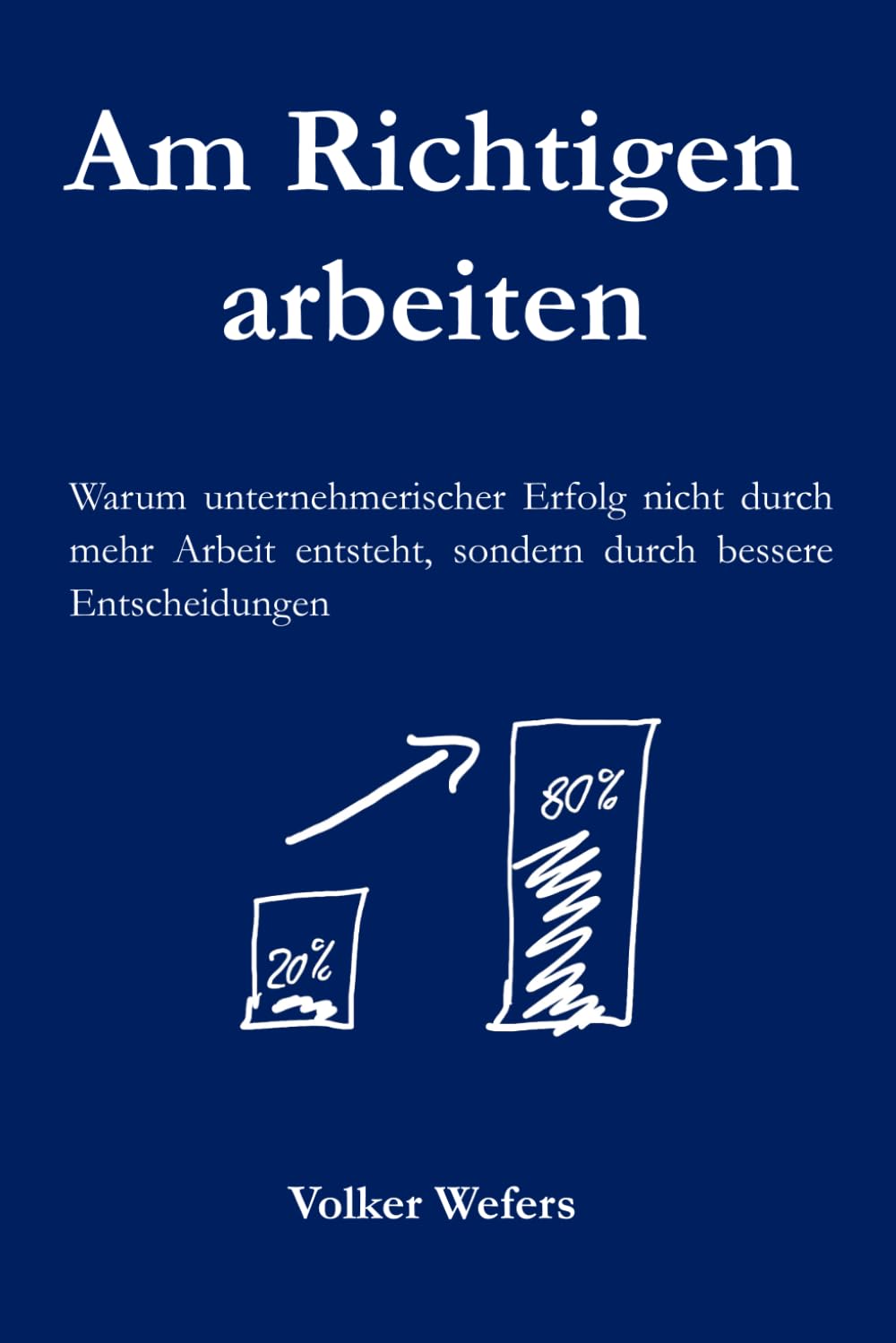 Am Richtigen arbeiten: Warum unternehmerischer Erfolg nicht durch mehr Arbeit entsteht, sondern durch bessere Entscheidungen