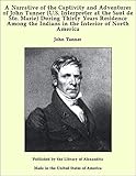 Photo Gallery a narrative of the captivity and adventures of john tanner (u.s. interpreter at the saut de ste. marie) during thirty years residence among the indians ... interior of north america (english edition) Photo Gallery a narrative of the captivity and adventures of john tanner (u.s. interpreter at the saut de ste. marie) during thirty years residence among the indians ... interior of north america (english edition)