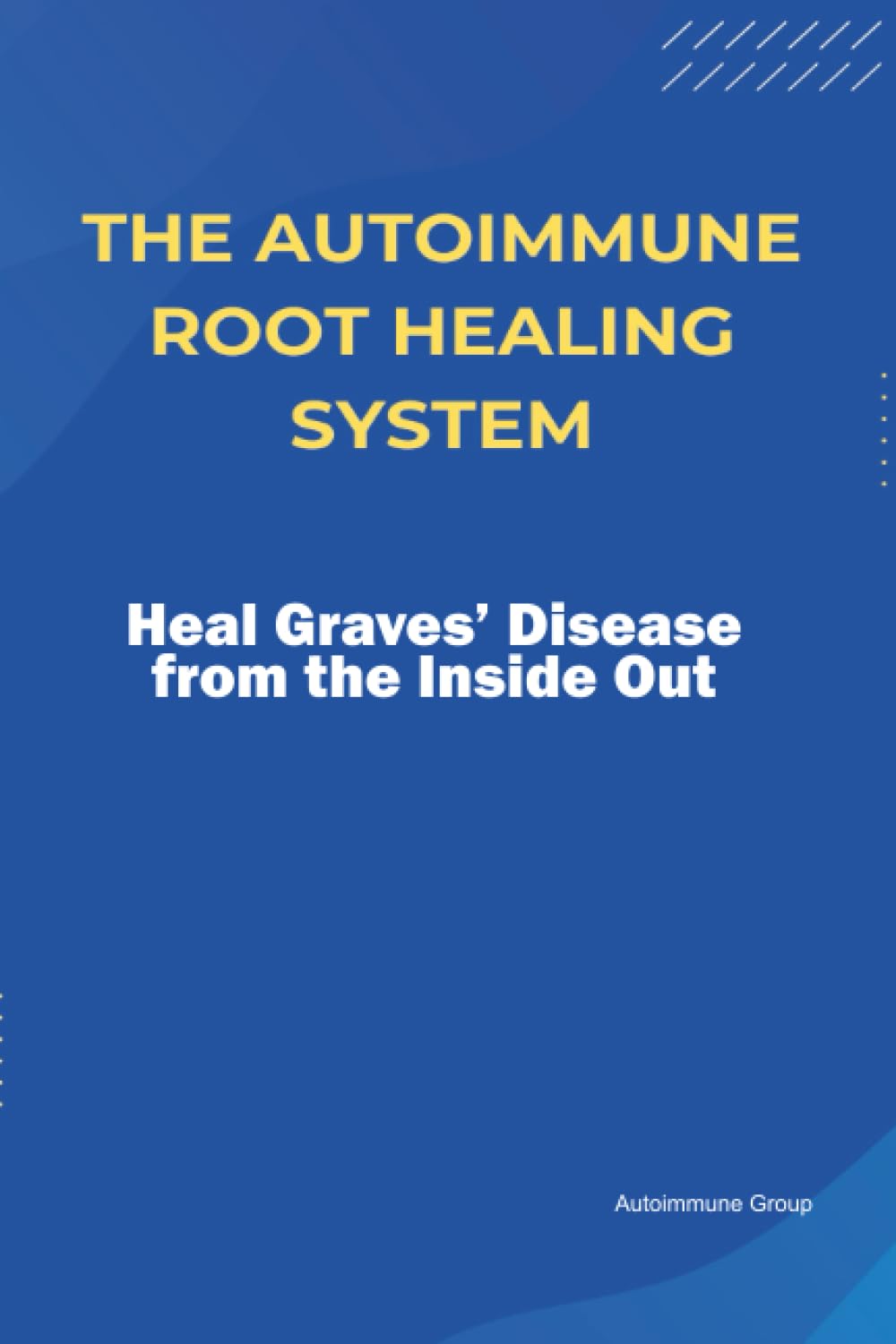 The Autoimmune Root Healing System Heal Graves’ Disease from the Inside Out