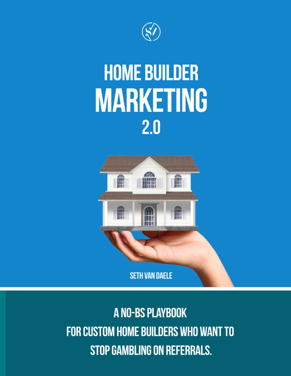 Home Builder Marketing (Volume 2): A No-BS Playbook for Custom Home Builders Who Want To Stop Gambling on Referrals.