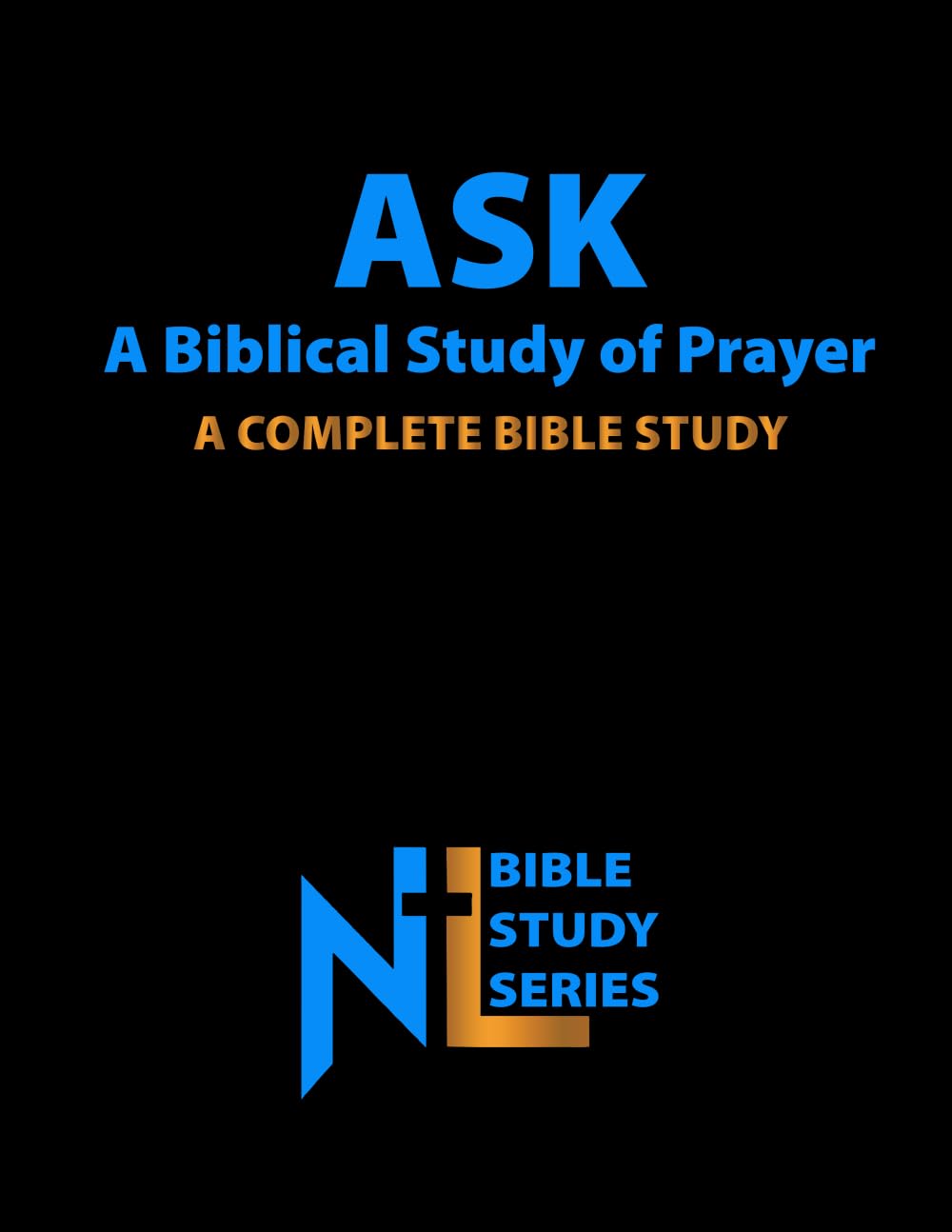 Ask: A Biblical Study of Prayer: A Complete Bible Study (Northern Light Ministry Bible Study Series)