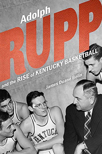 Adolph Rupp and the Rise of Kentucky Basketball