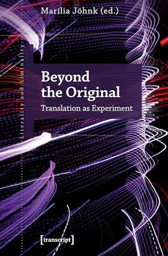 Beyond the Original: Translation as Experiment (Literalität und Liminalität Book 34)