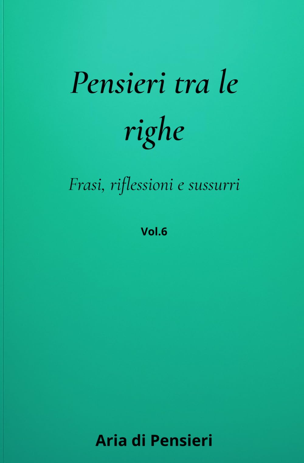 Pensieri tra le Righe Vol. 6: Frasi, riflessioni e sussurri