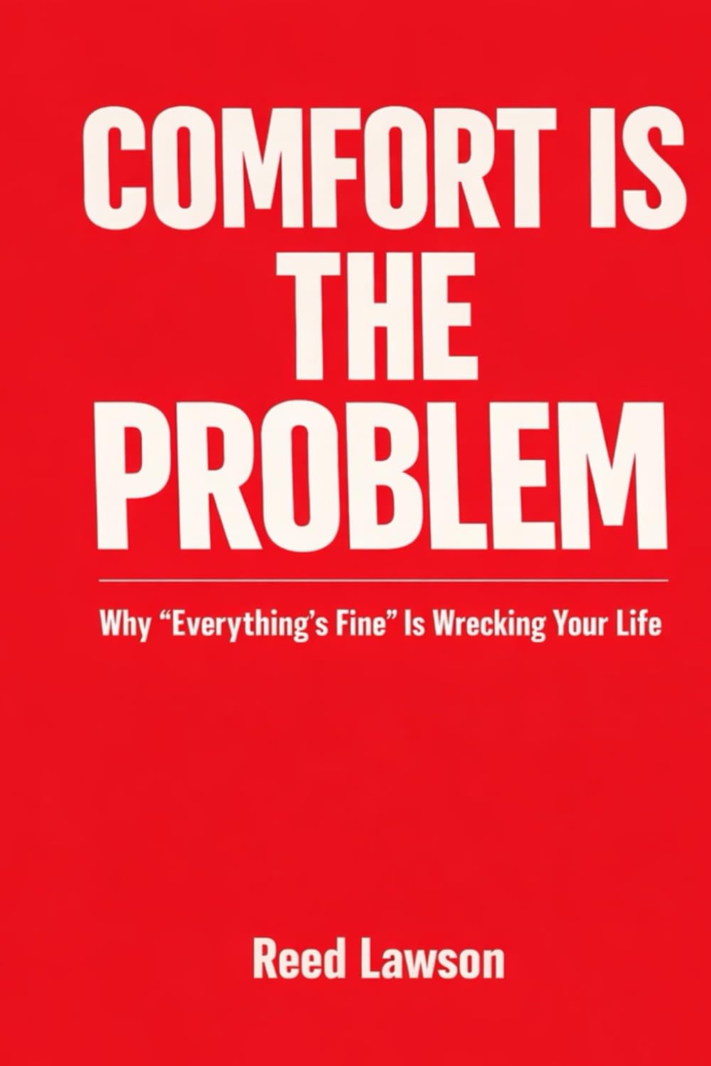 Comfort Is the Problem: Why “Everything’s Fine” Is Wrecking Your Life