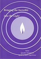 Bringing the Invisible into the Light: Some Quaker Feminists Speak of Their Experience 0852451997 Book Cover