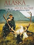 Alaska Hunting Adventure: 700 Miles Alone by Backpack and Raft
